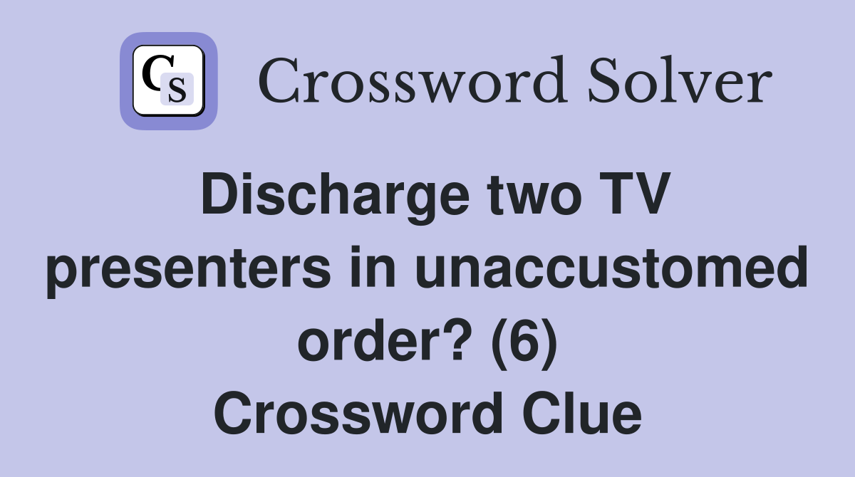 Discharge two TV presenters in unaccustomed order? (6) Crossword Clue